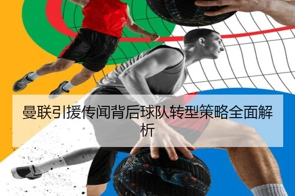 曼联引援传闻背后球队转型策略全面解析